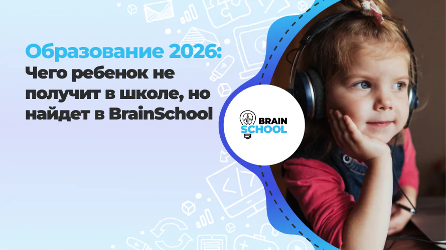 Образование 2026: Чего ребенок не получит в школе, но найдет в BrainSchool